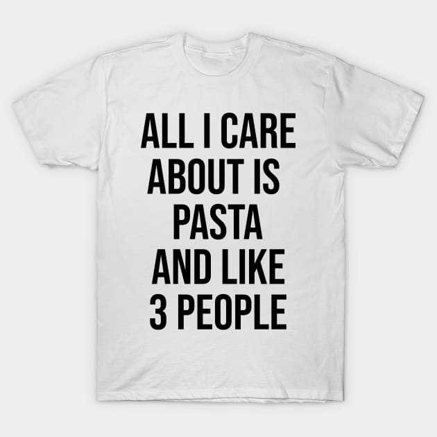All I Care Is Pasta And Like 3 People T-Shirt by artsylab